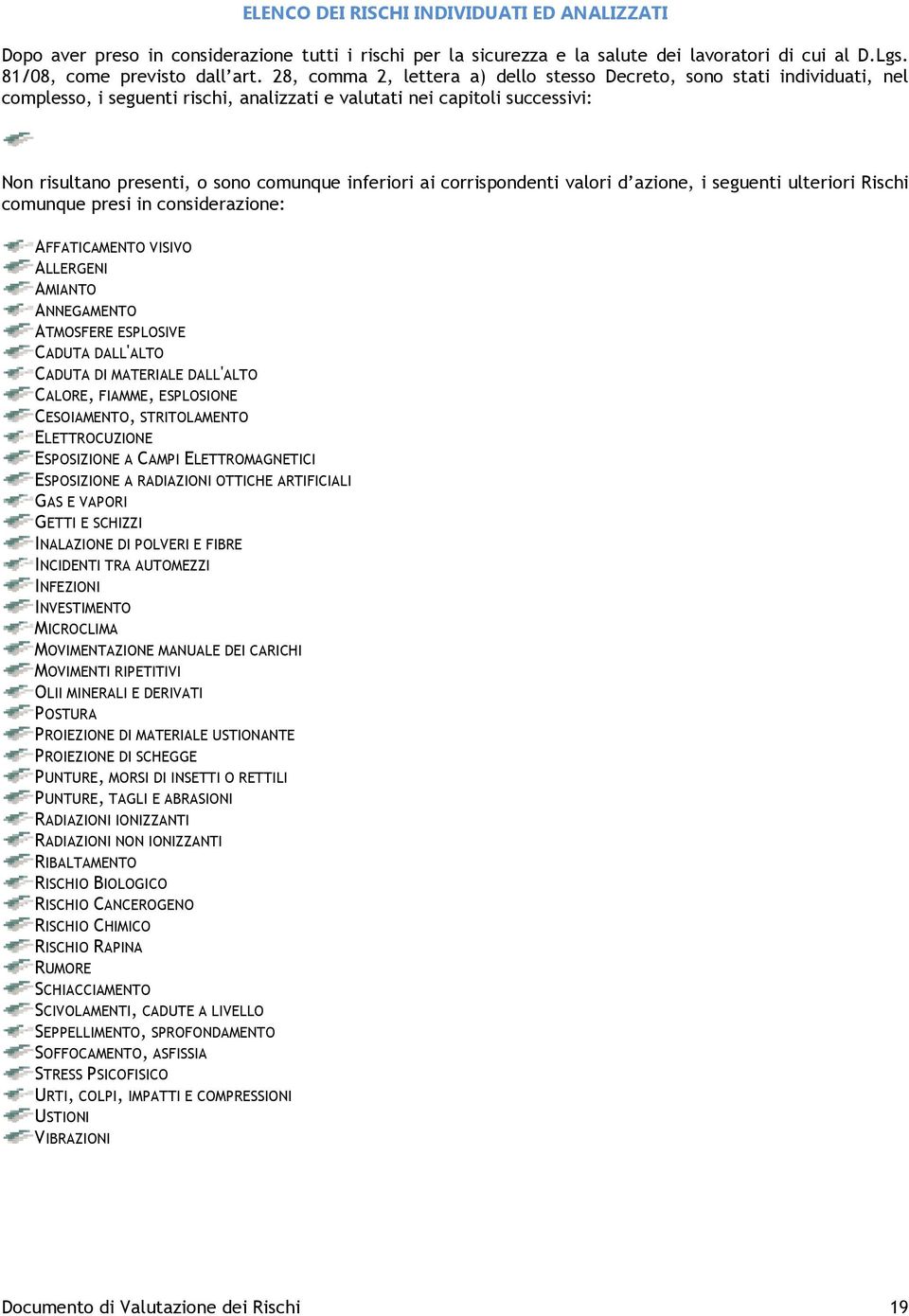 inferiori ai corrispondenti valori d azione, i seguenti ulteriori Rischi comunque presi in considerazione: AFFATICAMENTO VISIVO ALLERGENI AMIANTO ANNEGAMENTO ATMOSFERE ESPLOSIVE CADUTA DALL'ALTO
