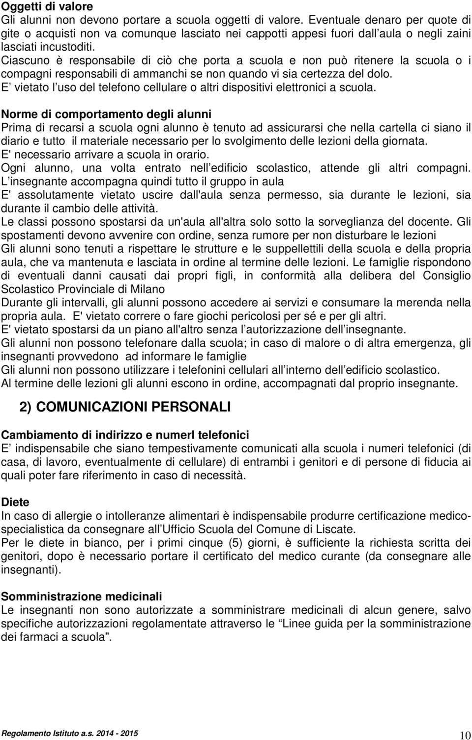 Ciascuno è responsabile di ciò che porta a scuola e non può ritenere la scuola o i compagni responsabili di ammanchi se non quando vi sia certezza del dolo.