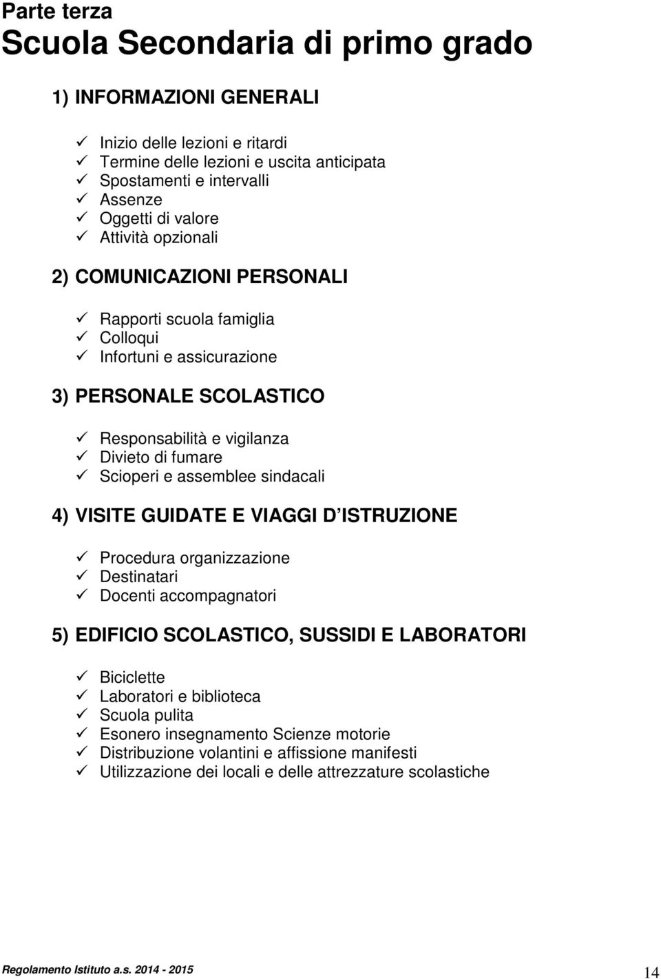 Scioperi e assemblee sindacali 4) VISITE GUIDATE E VIAGGI D ISTRUZIONE Procedura organizzazione Destinatari Docenti accompagnatori 5) EDIFICIO SCOLASTICO, SUSSIDI E LABORATORI