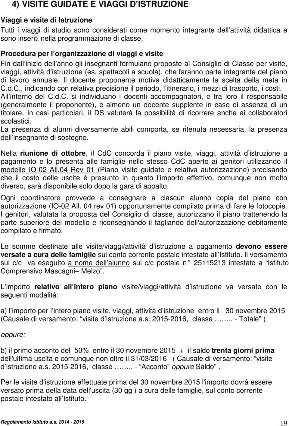 spettacoli a scuola), che faranno parte integrante del piano di lavoro annuale. Il docente proponente motiva didatticamente la scelta della meta in C.