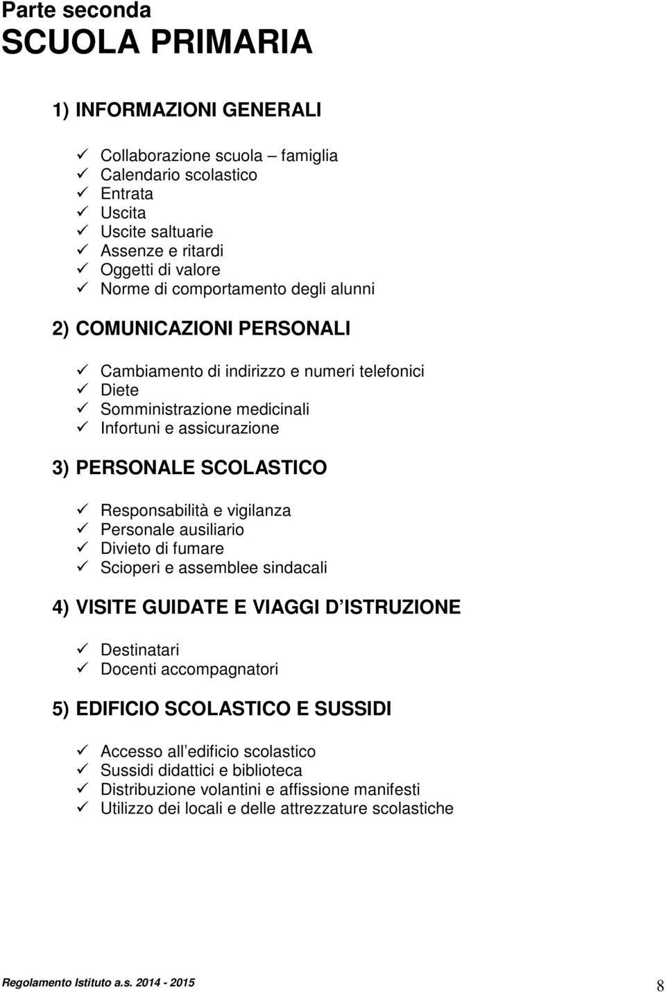 Responsabilità e vigilanza Personale ausiliario Divieto di fumare Scioperi e assemblee sindacali 4) VISITE GUIDATE E VIAGGI D ISTRUZIONE Destinatari Docenti accompagnatori 5) EDIFICIO