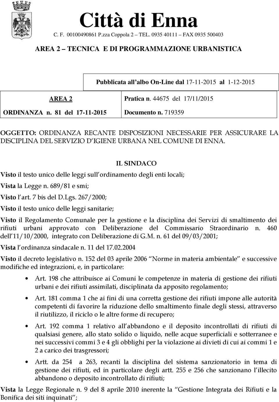 44675 del 17/11/2015 Documento n. 719359 OGGETTO: ORDINANZA RECANTE DISPOSIZIONI NECESSARIE PER ASSICURARE LA DISCIPLINA DEL SERVIZIO D IGIENE URBANA NEL COMUNE DI ENNA.