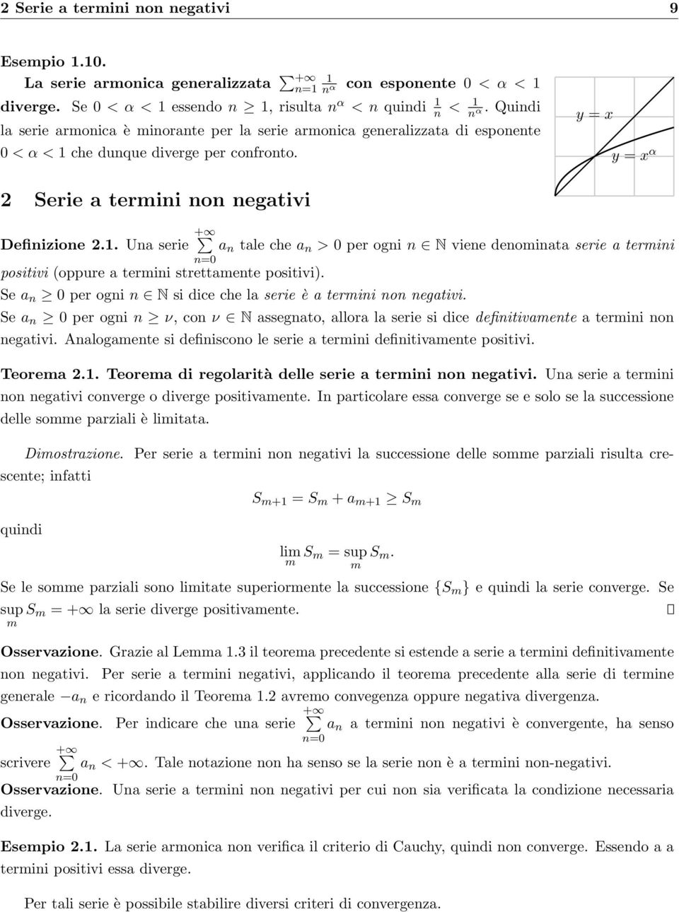 . Ua serie + a tale che a > 0 per ogi N viee deomiata serie a termii positivi (oppure a termii strettamete positivi). Se a 0 per ogi N si dice che la serie è a termii o egativi.