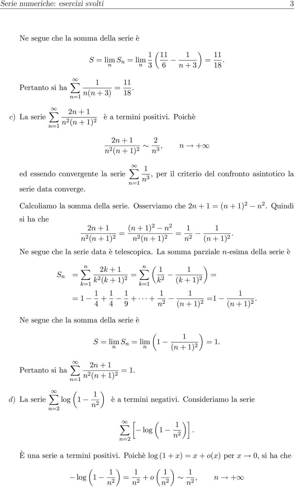 Quidi si ha che + ( + ) ( + ) ( + ) ( + ). Ne segue che la serie data è telescopica. La somma parziale -esima della serie è S k k + k (k + ) k k (k + ) 4 + 4 9 + + ( + ) ( + ).