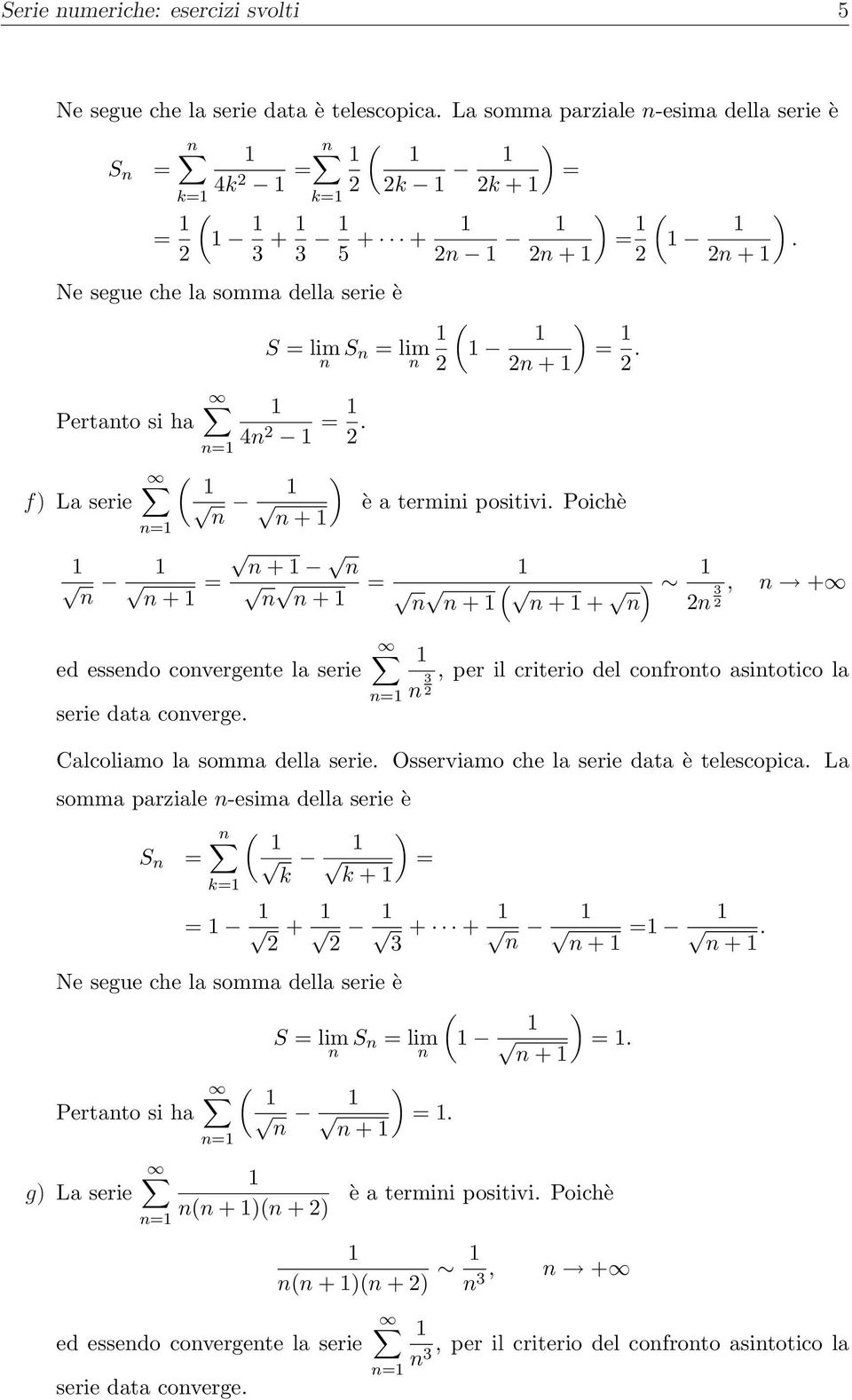 Poichè ( ) + + + ( ). + 3, + ed essedo covergete la serie serie data coverge. 3, per il criterio del cofroto asitotico la Calcoliamo la somma della serie.