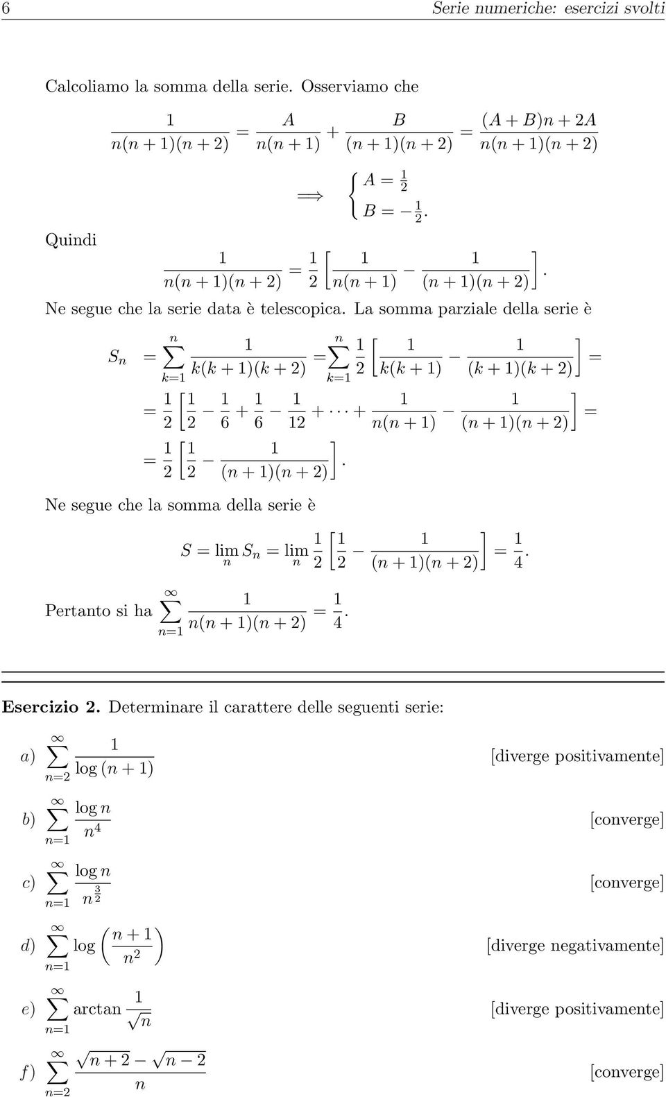 La somma parziale della serie è S k(k + )(k + ) [ ] k(k + ) (k + )(k + ) k k [ 6 + 6 ] + + ( + ) ( + )( + ) [ ].