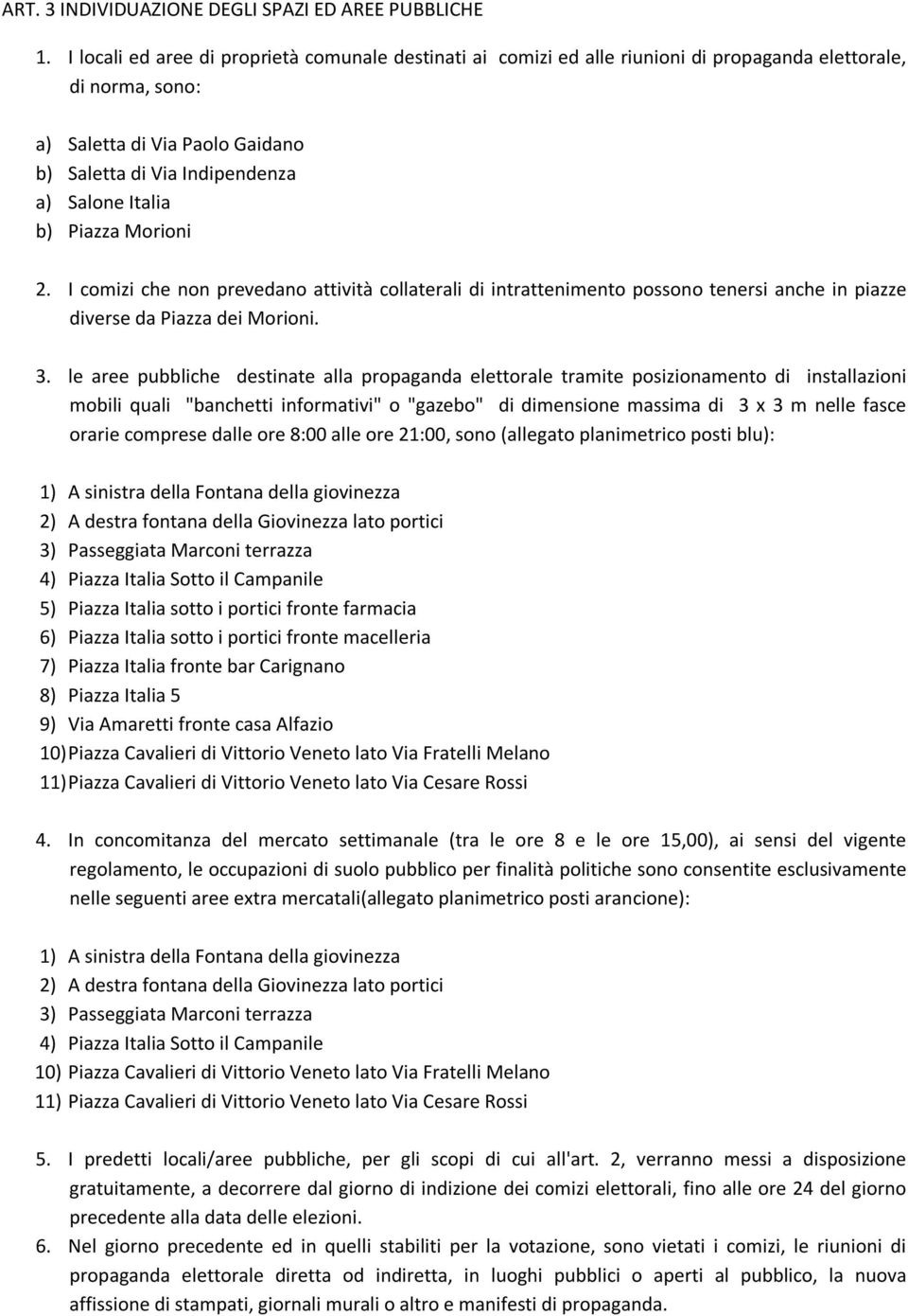 b) Piazza Morioni 2. I comizi che non prevedano attività collaterali di intrattenimento possono tenersi anche in piazze diverse da Piazza dei Morioni. 3.