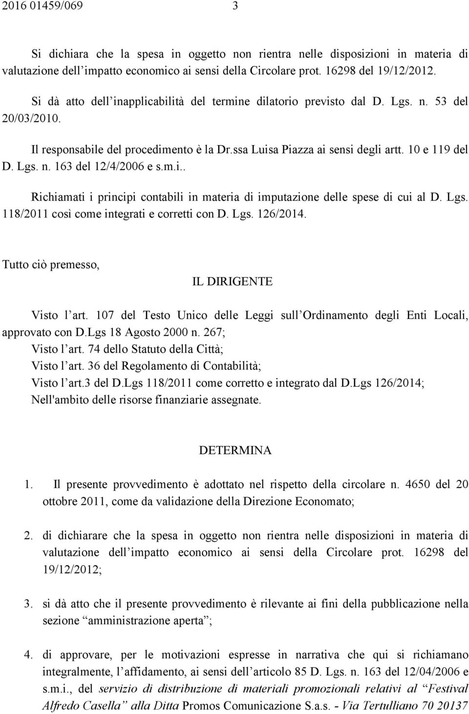 m.i.. Richiamati i principi contabili in materia di imputazione delle spese di cui al D. Lgs. 118/2011 così come integrati e corretti con D. Lgs. 126/2014.