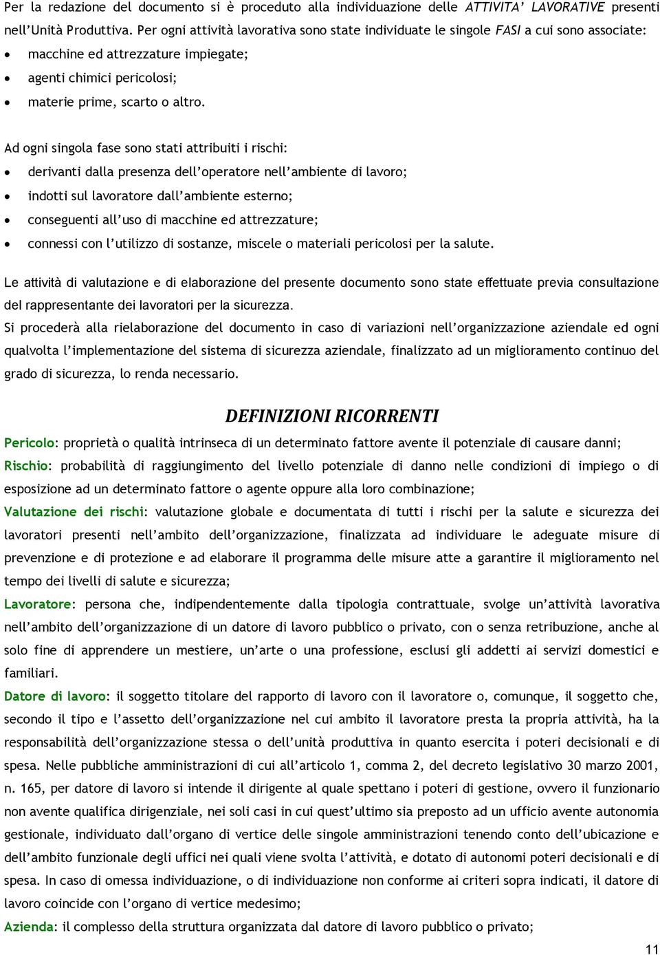 Ad ogni singola fase sono stati attribuiti i rischi: derivanti dalla presenza dell operatore nell ambiente di lavoro; indotti sul lavoratore dall ambiente esterno; conseguenti all uso di macchine ed