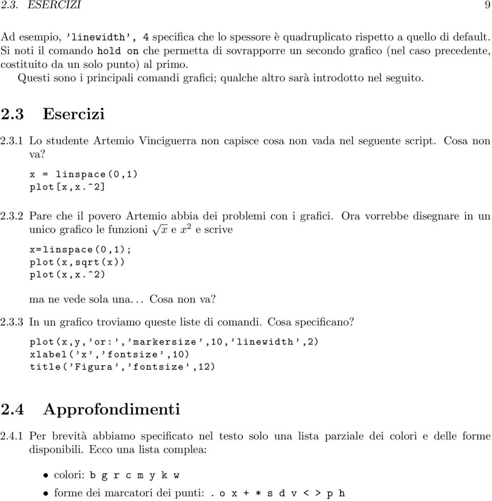 Questi sono i principali comandi grafici; qualche altro sarà introdotto nel seguito. 2.3 Esercizi 2.3.1 Lo studente Artemio Vinciguerra non capisce cosa non vada nel seguente script. Cosa non va?