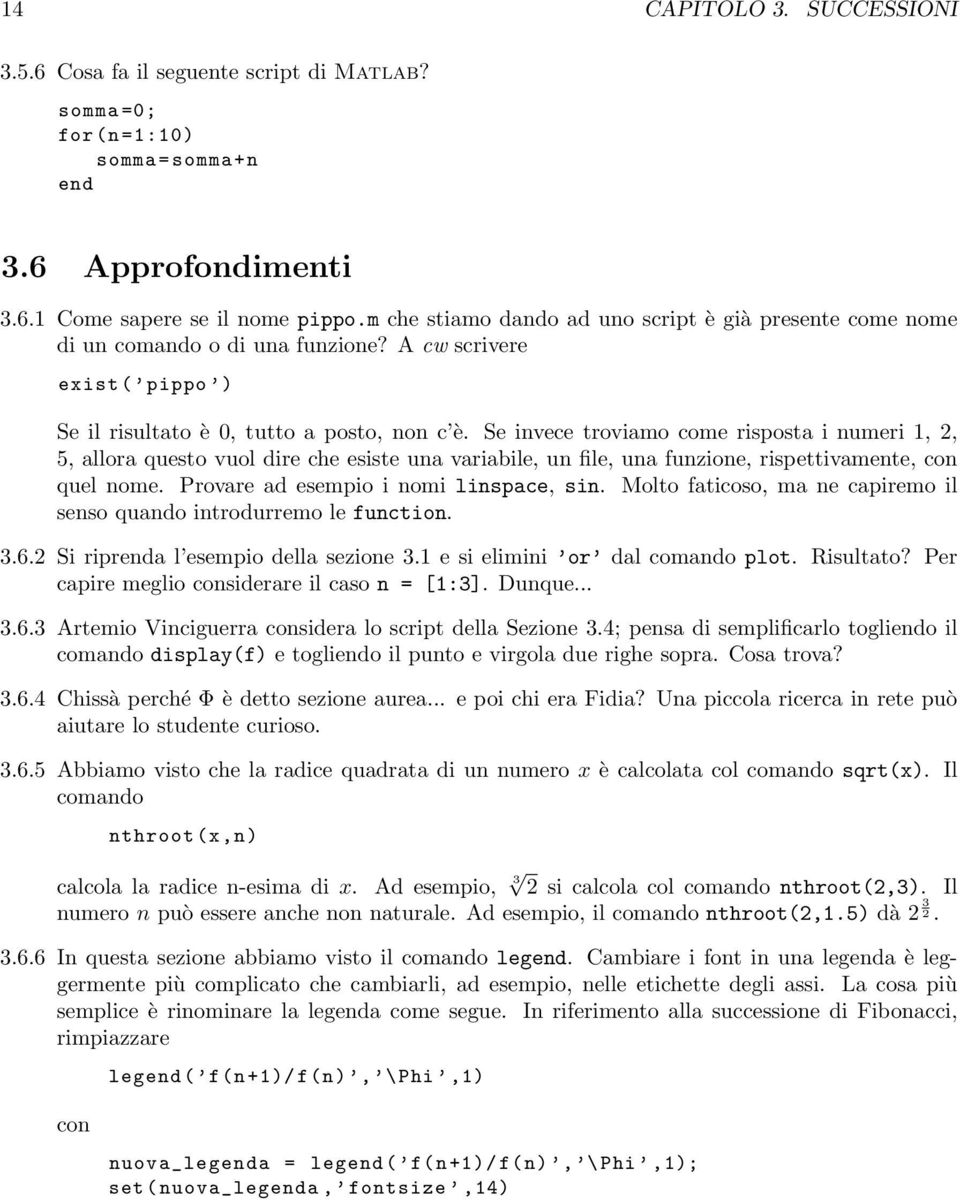 Se invece troviamo come risposta i numeri 1, 2, 5, allora questo vuol dire che esiste una variabile, un file, una funzione, rispettivamente, con quel nome. Provare ad esempio i nomi linspace, sin.