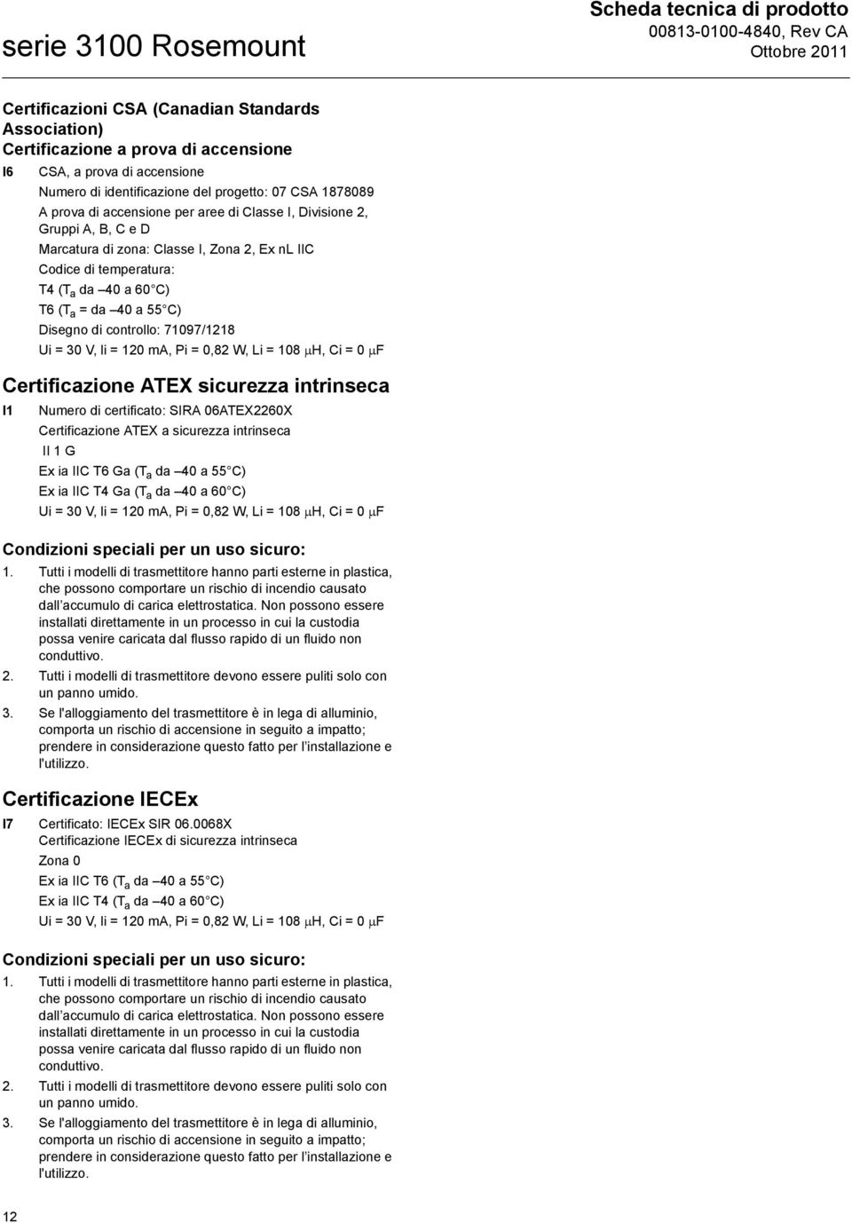 di controllo: 71097/1218 Ui = 30 V, li = 120 ma, Pi = 0,82 W, Li = 108 H, Ci = 0 F Certificazione ATEX sicurezza intrinseca I1 Numero di certificato: SIRA 06ATEX2260X Certificazione ATEX a sicurezza