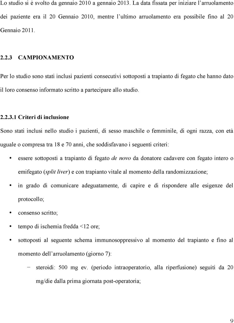 Gennaio 2010, mentre l ultimo arruolamento era possibile fino al 20 Gennaio 2011. 2.2.3 CAMPIONAMENTO Per lo studio sono stati inclusi pazienti consecutivi sottoposti a trapianto di fegato che hanno dato il loro consenso informato scritto a partecipare allo studio.