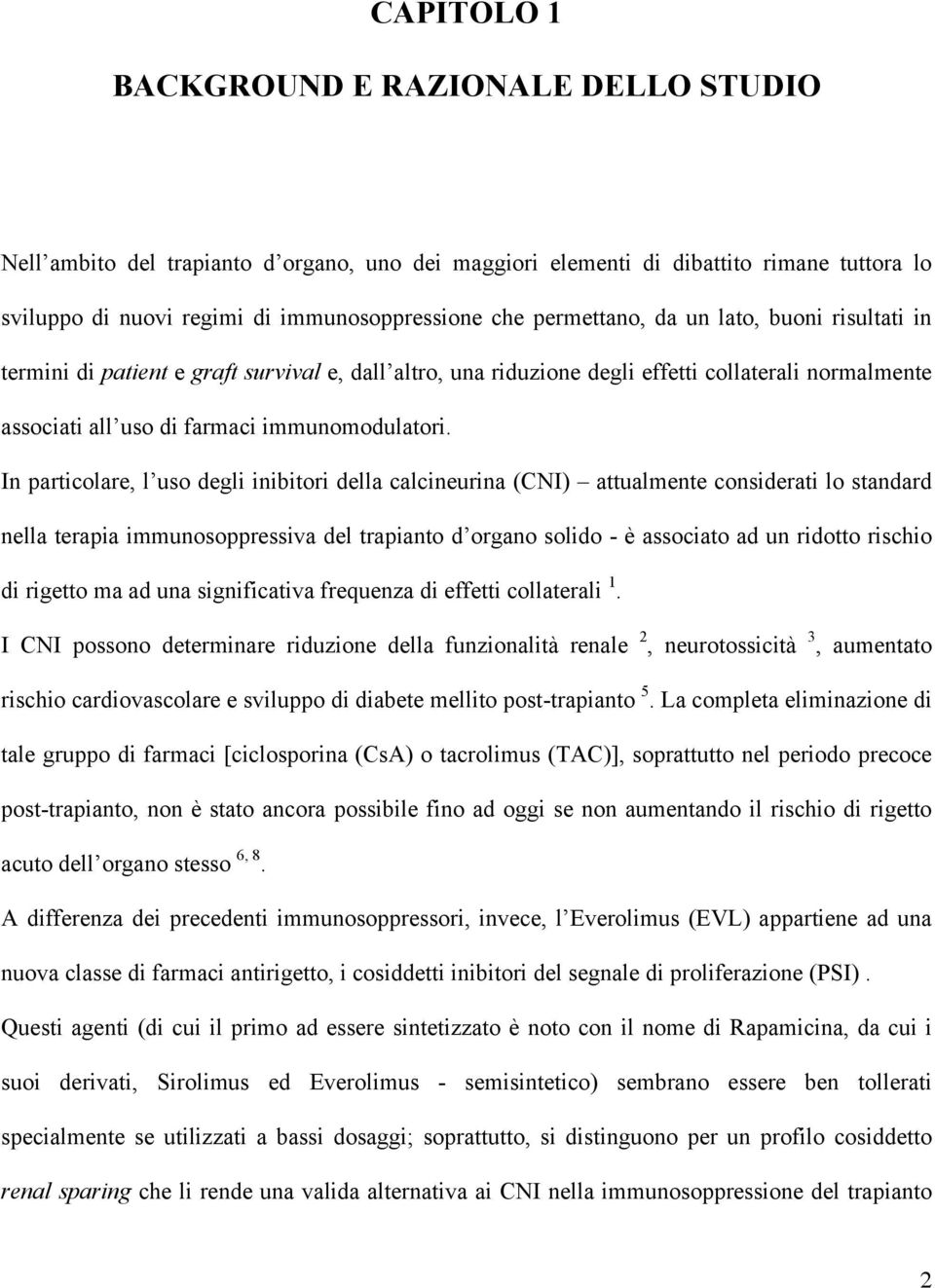 In particolare, l uso degli inibitori della calcineurina (CNI) attualmente considerati lo standard nella terapia immunosoppressiva del trapianto d organo solido - è associato ad un ridotto rischio di