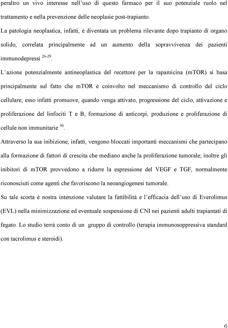 L azione potenzialmente antineoplastica del recettore per la rapamicina (mtor) si basa principalmente sul fatto che mtor è coinvolto nel meccanismo di controllo del ciclo cellulare; esso infatti