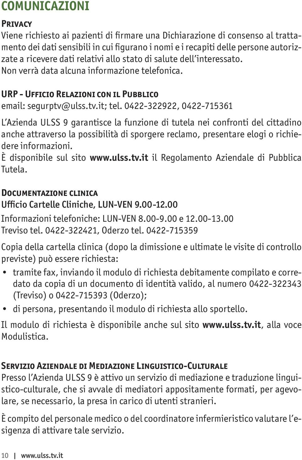 0422-322922, 0422-715361 L Azienda ULSS 9 garantisce la funzione di tutela nei confronti del cittadino anche attraverso la possibilità di sporgere reclamo, presentare elogi o richiedere informazioni.