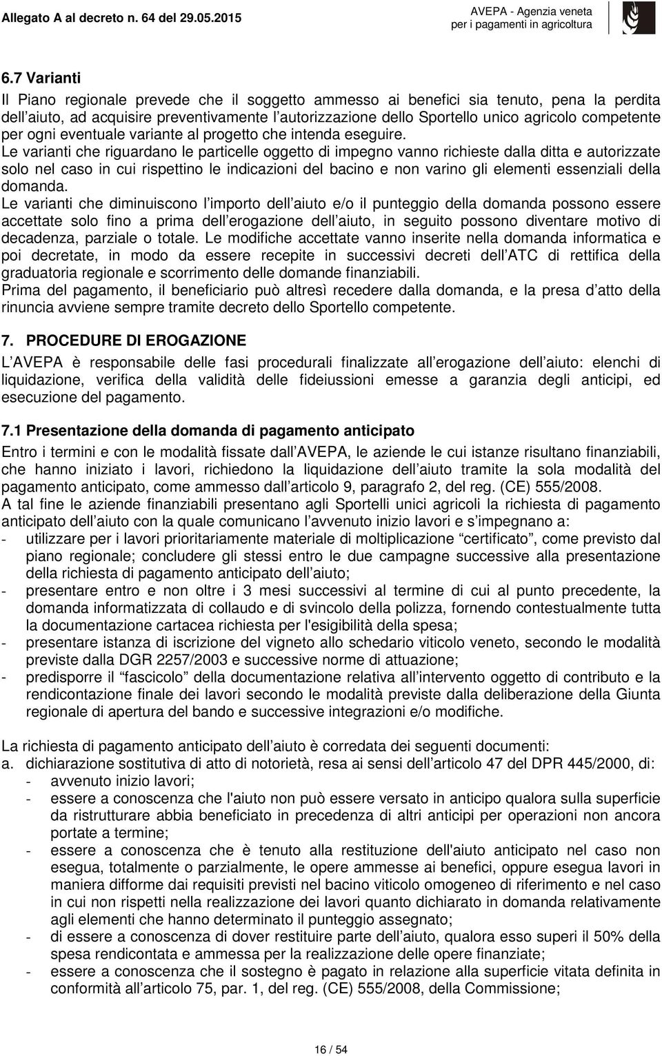 Le varianti che riguardano le particelle oggetto di impegno vanno richieste dalla ditta e autorizzate solo nel caso in cui rispettino le indicazioni del bacino e non varino gli elementi essenziali