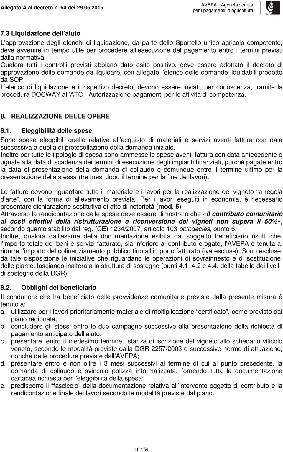 Qualora tutti i controlli previsti abbiano dato esito positivo, deve essere adottato il decreto di approvazione delle domande da liquidare, con allegato l elenco delle domande liquidabili prodotto da