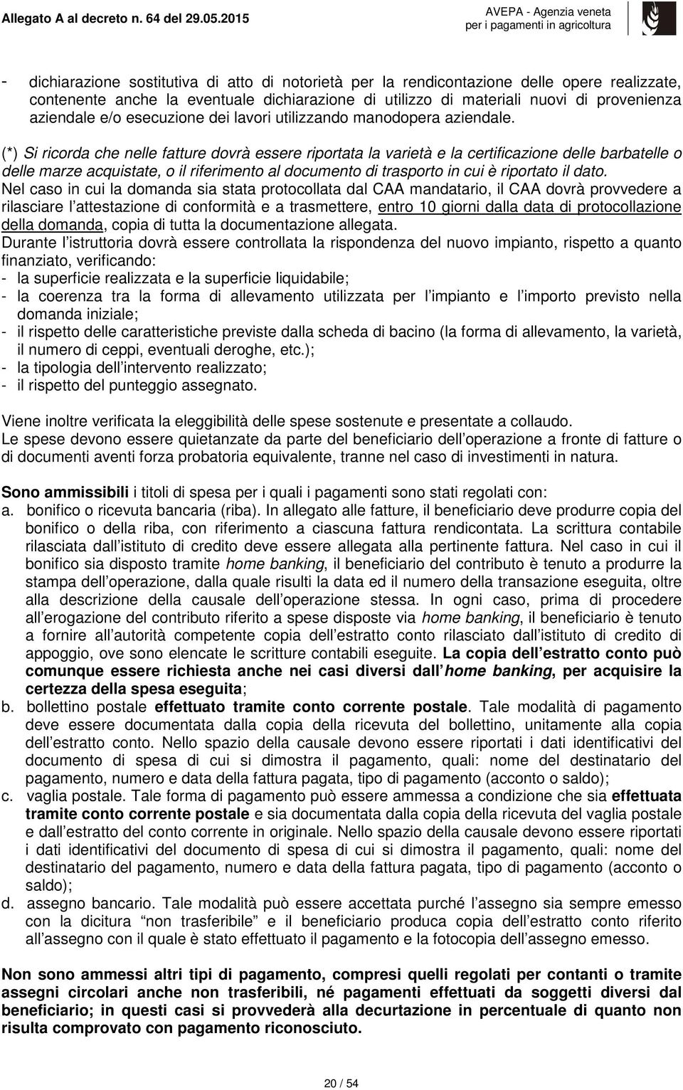 (*) Si ricorda che nelle fatture dovrà essere riportata la varietà e la certificazione delle barbatelle o delle marze acquistate, o il riferimento al documento di trasporto in cui è riportato il dato.