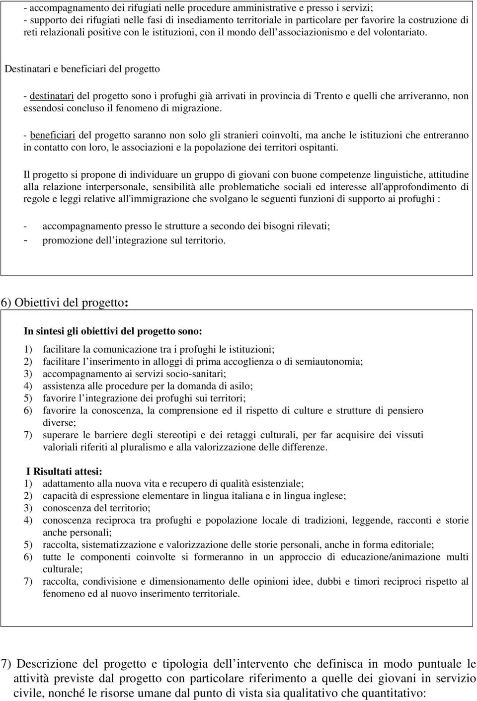 Destinatari e beneficiari del progetto - destinatari del progetto sono i profughi già arrivati in provincia di Trento e quelli che arriveranno, non essendosi concluso il fenomeno di migrazione.