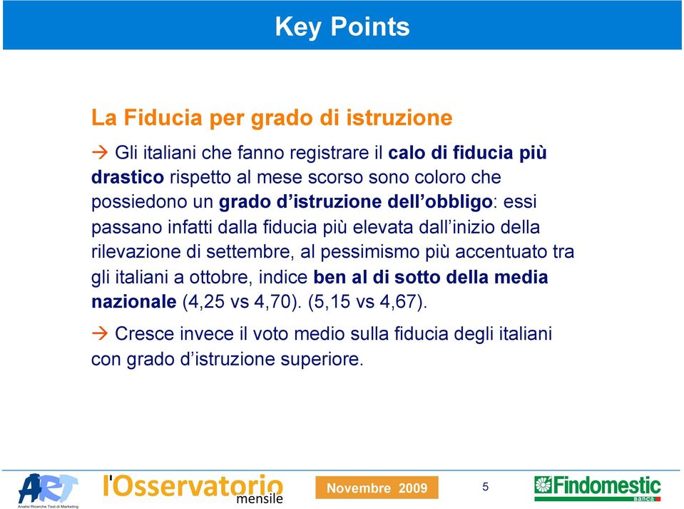 della rilevazione di settembre, al pessimismo più accentuato tra gli italiani a ottobre, indice ben al di sotto della media