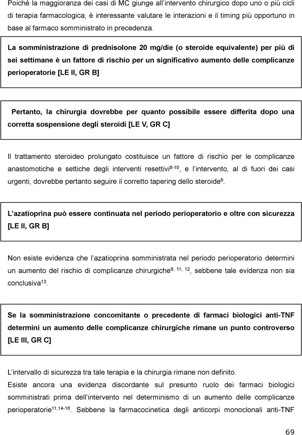 La somministrazione di prednisolone 20 mg/die (o steroide equivalente) per più di sei settimane è un fattore di rischio per un significativo aumento delle complicanze perioperatorie [LE II, GR B]