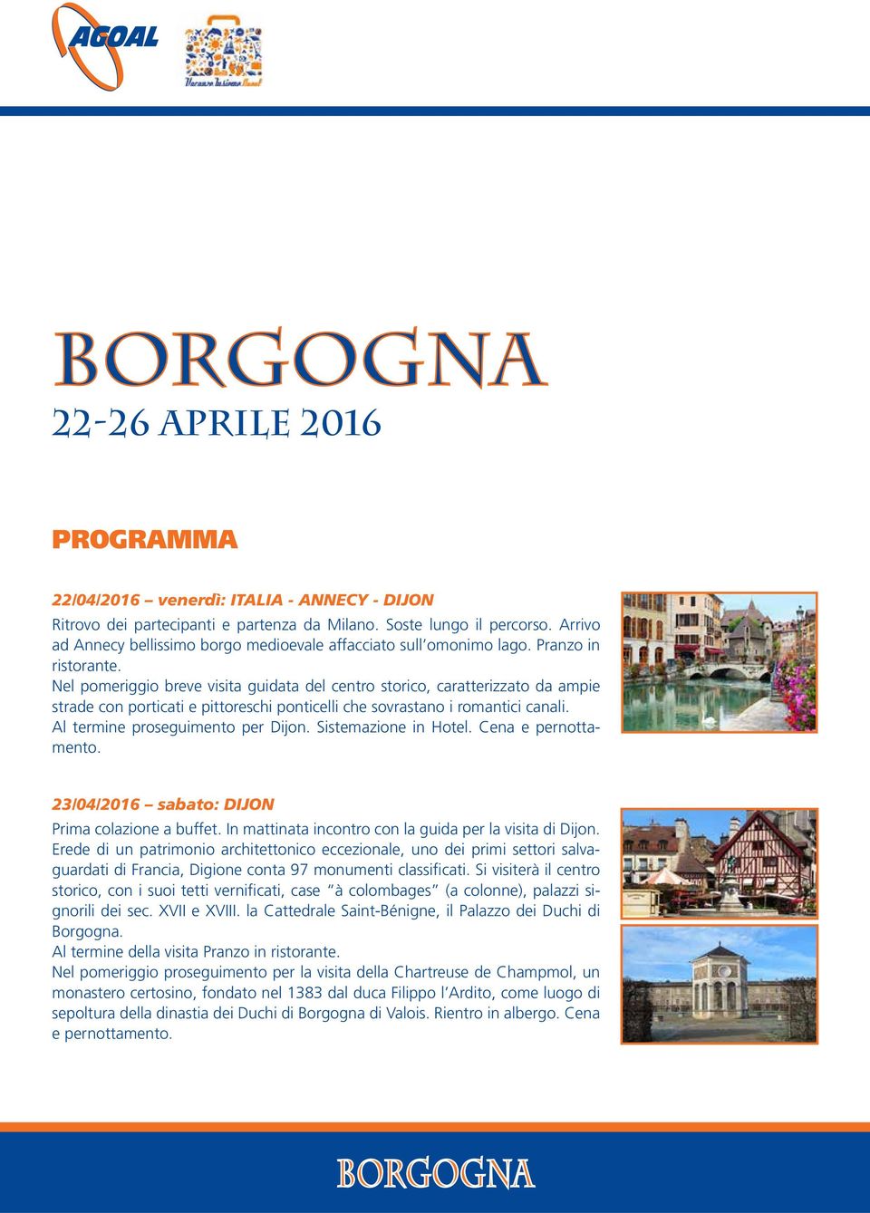 Nel pomeriggio breve visita guidata del centro storico, caratterizzato da ampie strade con porticati e pittoreschi ponticelli che sovrastano i romantici canali. Al termine proseguimento per Dijon.