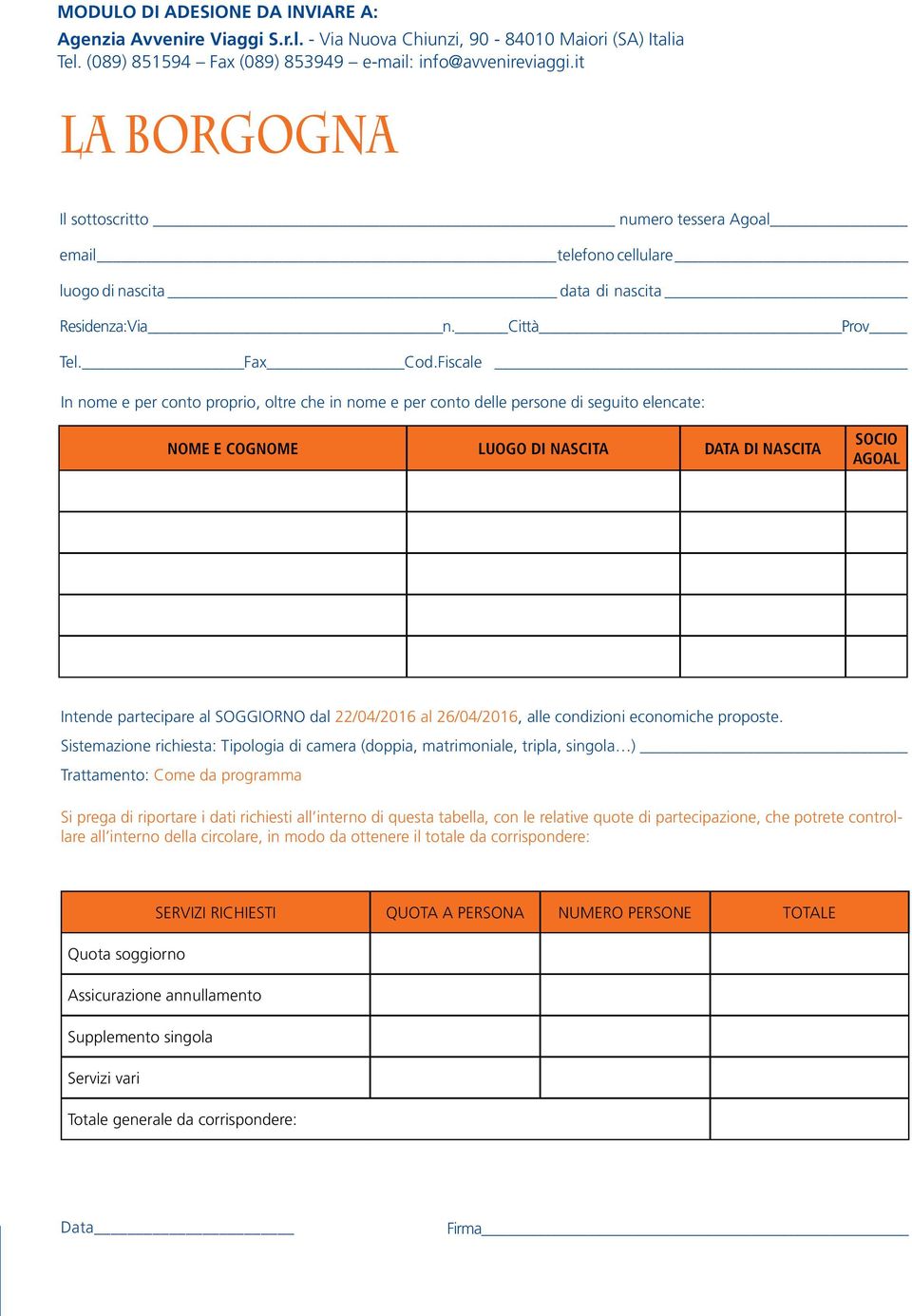 Fiscale In nome e per conto proprio, oltre che in nome e per conto delle persone di seguito elencate: Nome e Cognome Luogo di nascita data di nascita Socio Agoal Intende partecipare al SOGGIORNO dal