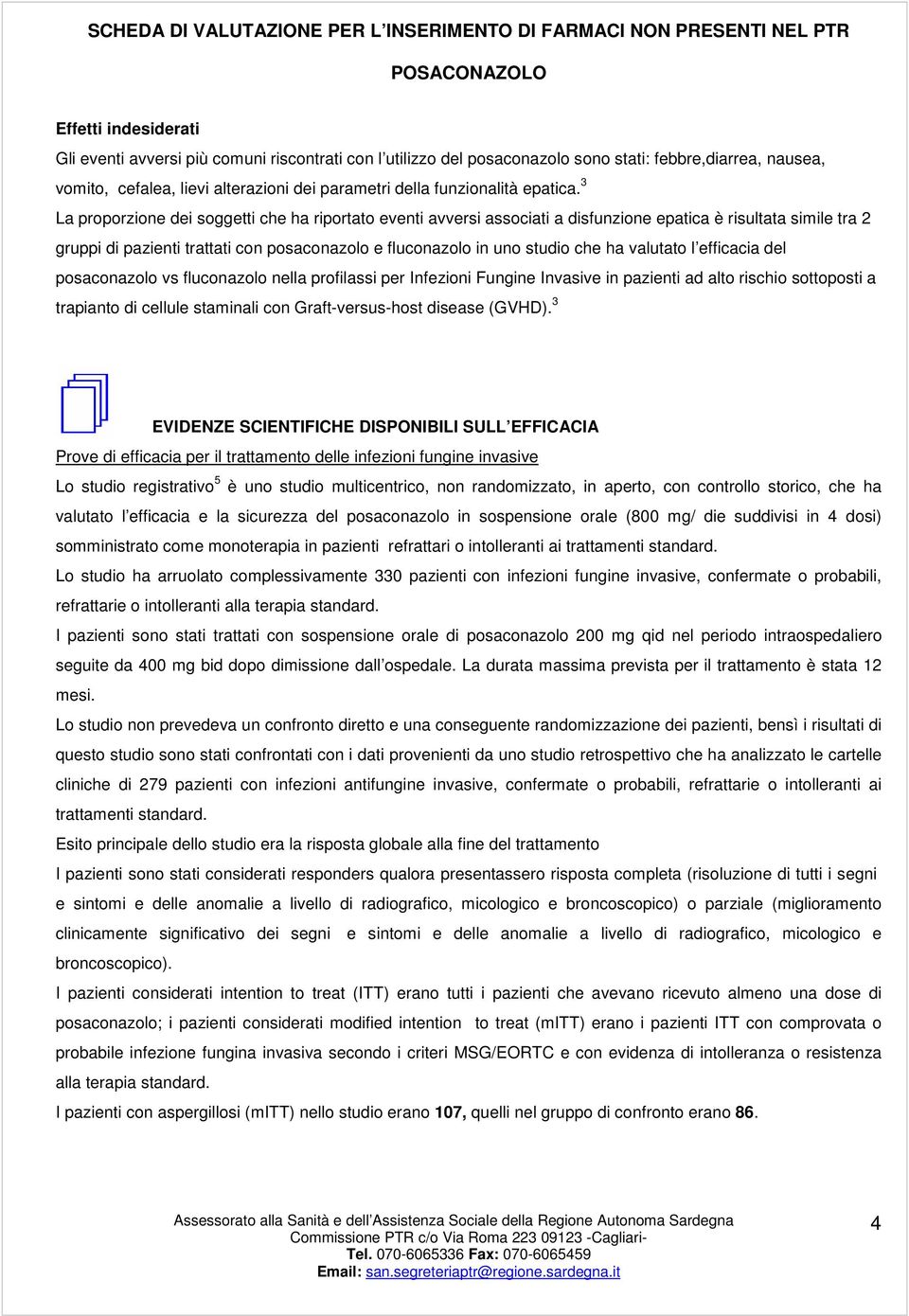 3 La proporzione dei soggetti che ha riportato eventi avversi associati a disfunzione epatica è risultata simile tra 2 gruppi di pazienti trattati con posaconazolo e fluconazolo in uno studio che ha