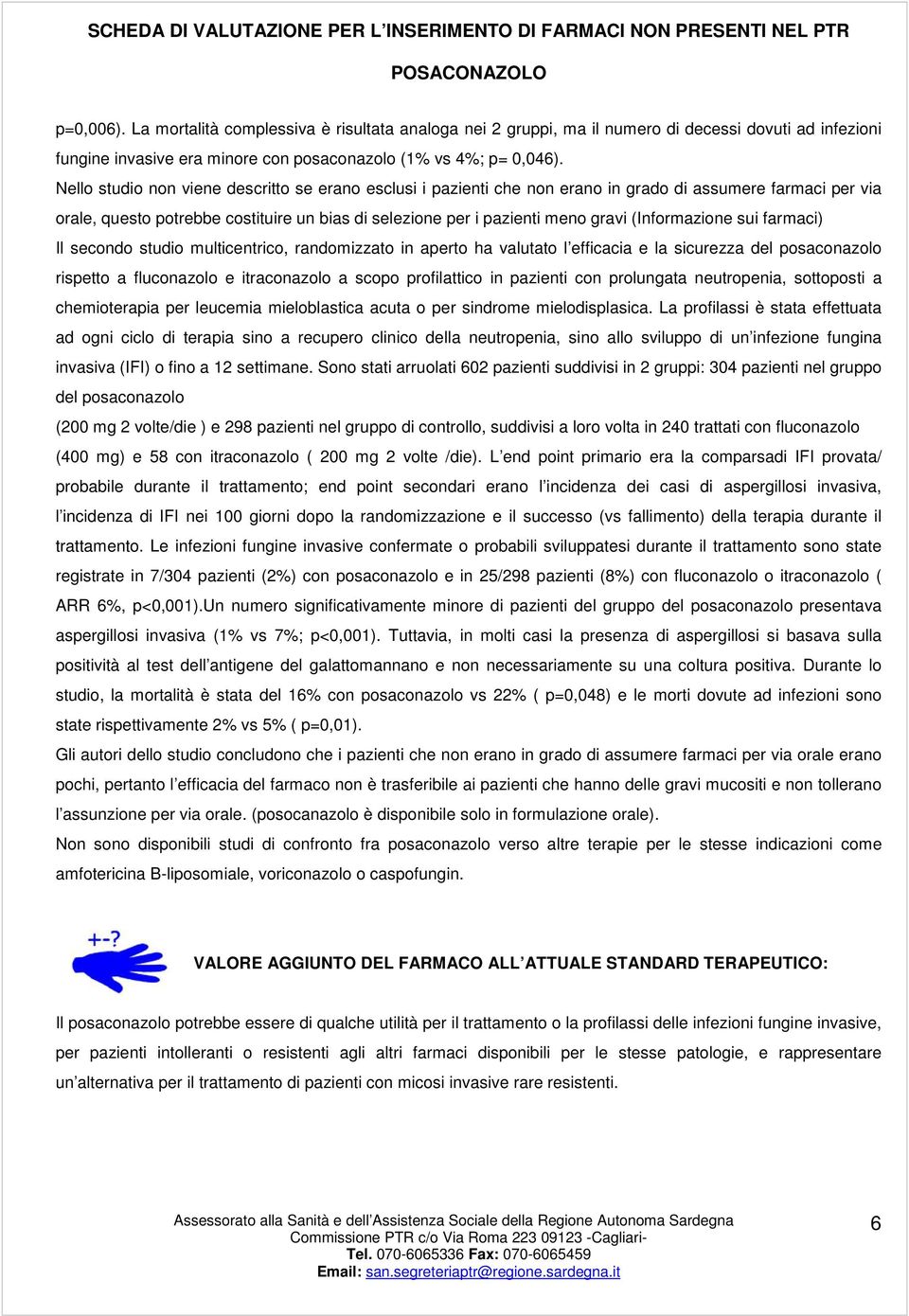 (Informazione sui farmaci) Il secondo studio multicentrico, randomizzato in aperto ha valutato l efficacia e la sicurezza del posaconazolo rispetto a fluconazolo e itraconazolo a scopo profilattico