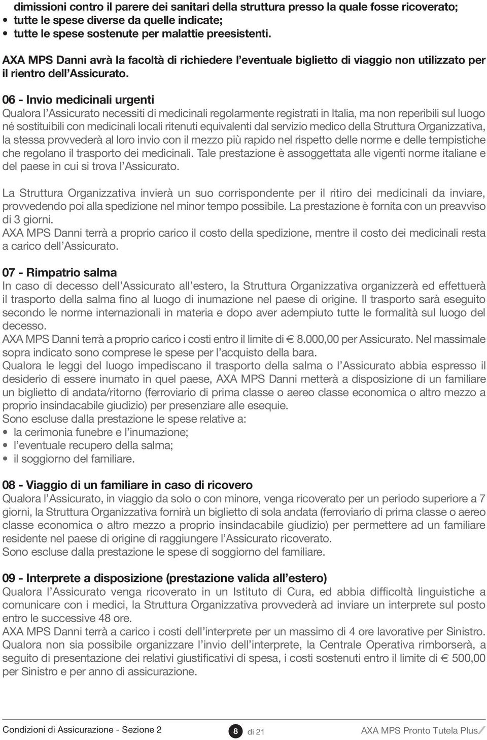 06 - Invio medicinali urgenti Qualora l Assicurato necessiti di medicinali regolarmente registrati in Italia, ma non reperibili sul luogo né sostituibili con medicinali locali ritenuti equivalenti