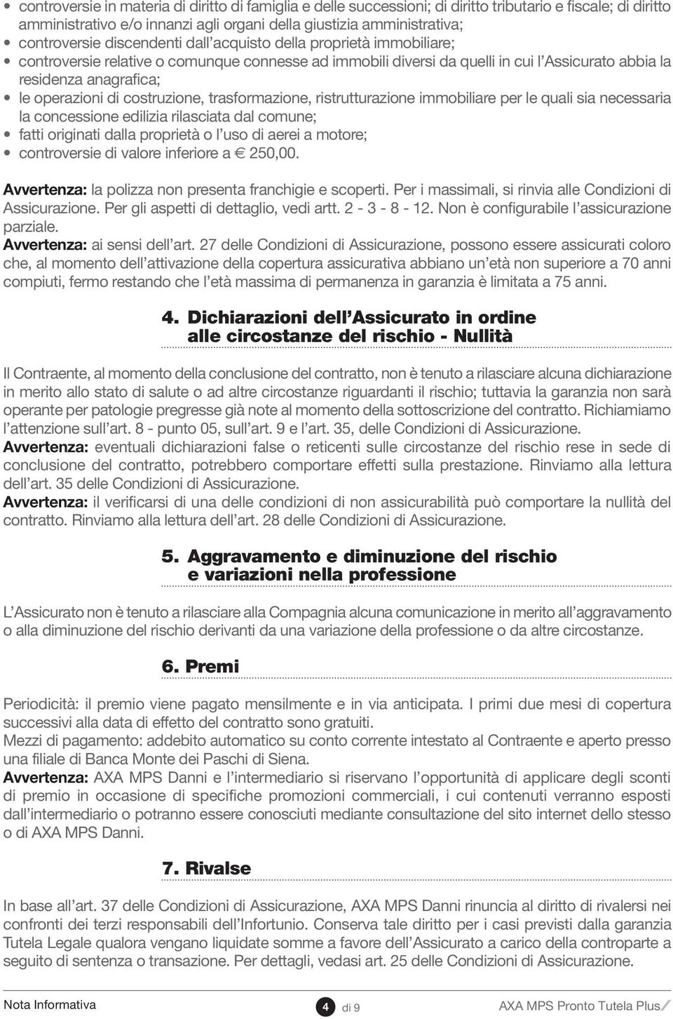 costruzione, trasformazione, ristrutturazione immobiliare per le quali sia necessaria la concessione edilizia rilasciata dal comune; fatti originati dalla proprietà o l uso di aerei a motore;