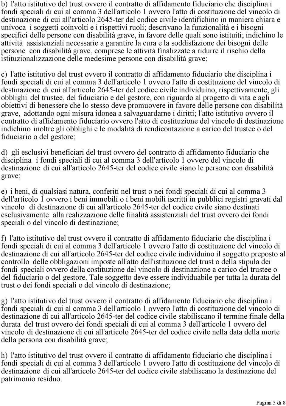 necessarie a garantire la cura e la soddisfazione dei bisogni delle persone con disabilità grave, comprese le attività finalizzate a ridurre il rischio della istituzionalizzazione delle medesime