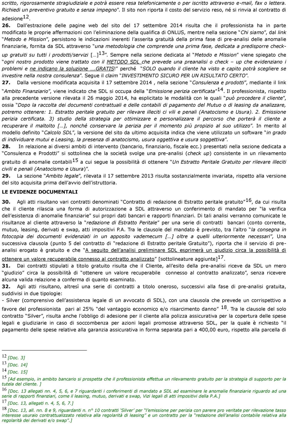 Dall estrazione delle pagine web del sito del 17 settembre 2014 risulta che il professionista ha in parte modificato le proprie affermazioni con l eliminazione della qualifica di ONLUS, mentre nella