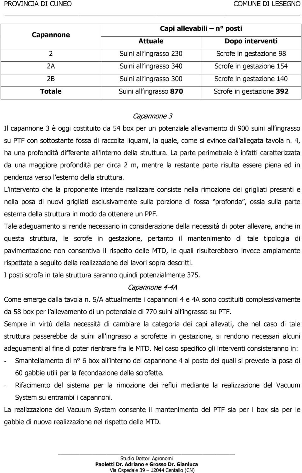 suini all ingrasso su PTF con sottostante fossa di raccolta liquami, la quale, come si evince dall allegata tavola n. 4, ha una profondità differente all interno della struttura.