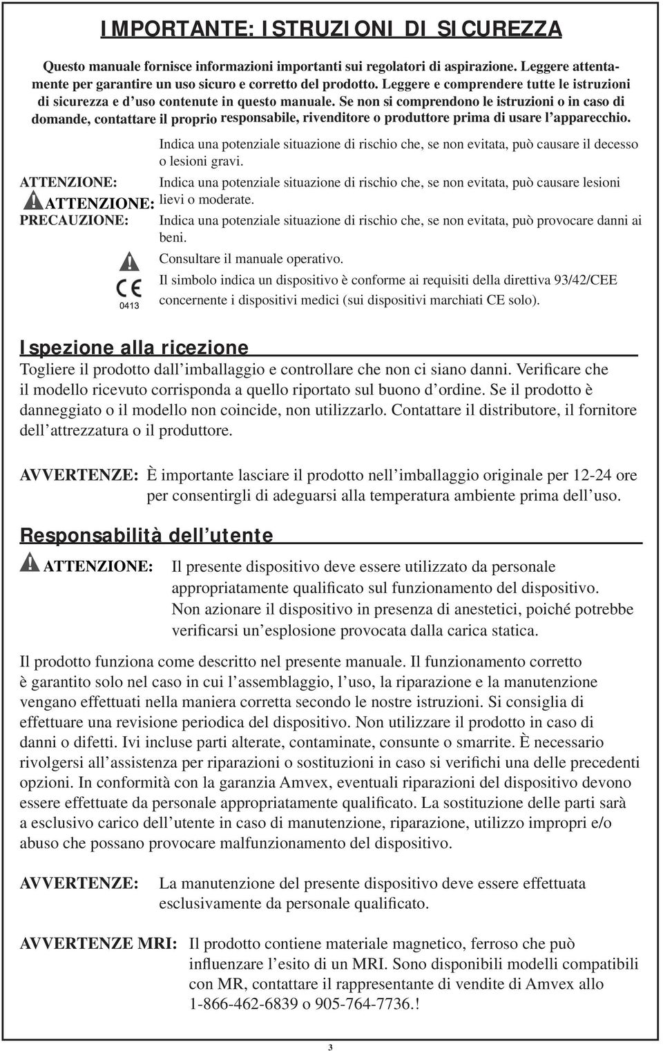 Se non si comprendono le istruzioni o in caso di domande, contattare il proprio responsabile, rivenditore o produttore prima di usare l apparecchio. ATTENZIONE:! ATTENZIONE: PRECAUZIONE:!