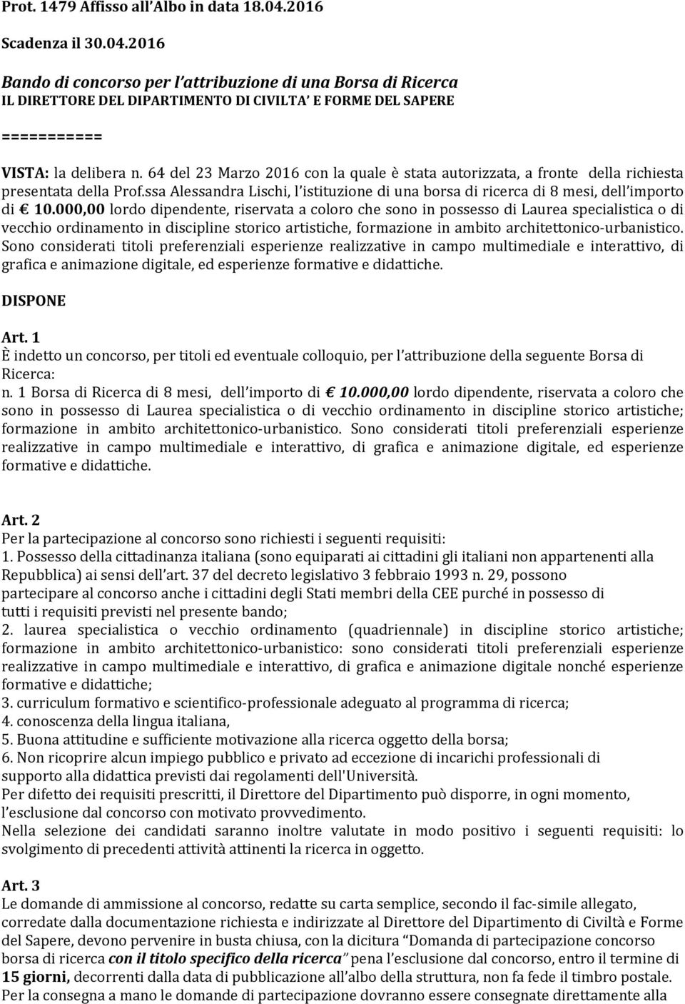 64 del 23 Marzo 2016 con la quale è stata autorizzata, a fronte della richiesta presentata della Prof.ssa Alessandra Lischi, l istituzione di una borsa di ricerca di 8 mesi, dell importo di 10.