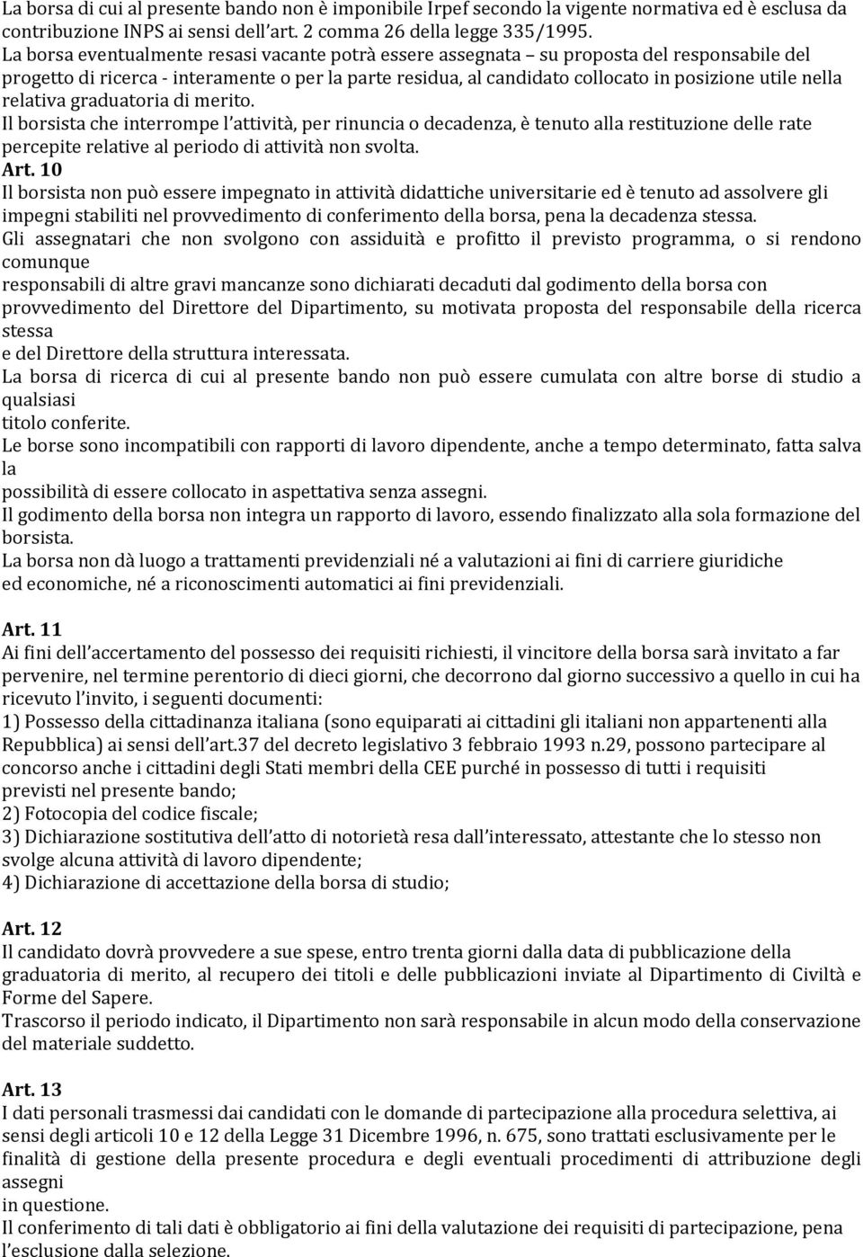 relativa graduatoria di merito. Il borsista che interrompe l attività, per rinuncia o decadenza, è tenuto alla restituzione delle rate percepite relative al periodo di attività non svolta. Art.