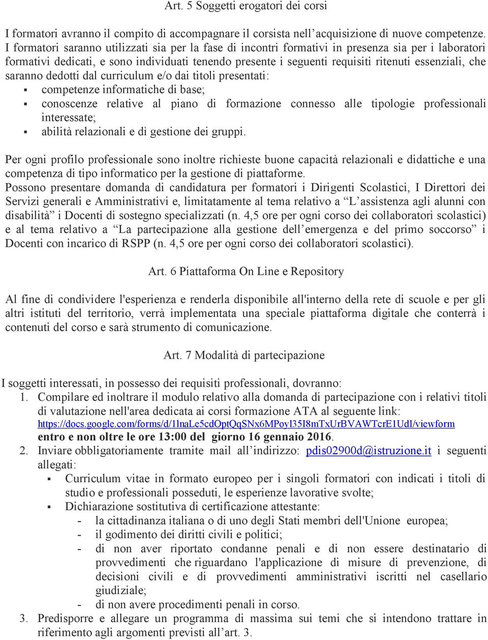 che saranno dedotti dal curriculum e/o dai titoli presentati: competenze informatiche di base; conoscenze relative al piano di formazione connesso alle tipologie professionali interessate; abilità