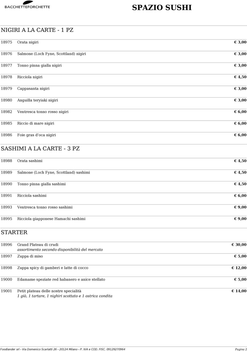 Salmone (Loch Fyne, Scottland) sashimi 4,50 18990 Tonno pinna gialla sashimi 4,50 18991 Ricciola sashimi 6,00 18993 Ventresca tonno rosso sashimi 9,00 18995 Ricciola giapponese Hamachi sashimi 9,00