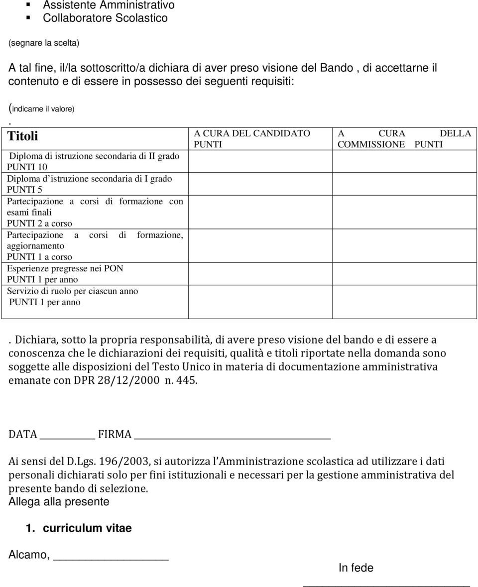 Titoli Diploma di istruzione secondaria di II grado PUNTI 10 Diploma d istruzione secondaria di I grado PUNTI 5 Partecipazione a corsi di formazione con esami finali PUNTI 2 a corso Partecipazione a