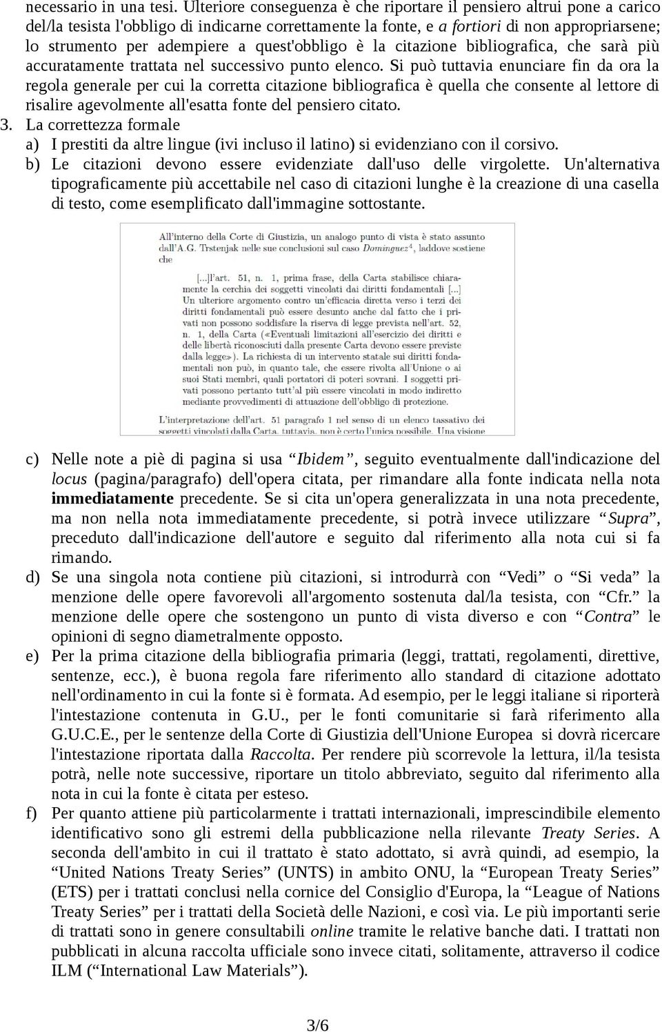 quest'obbligo è la citazione bibliografica, che sarà più accuratamente trattata nel successivo punto elenco.