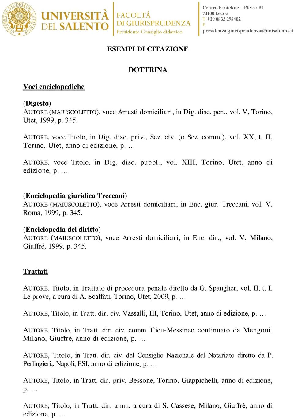 (nciclopedia giuridica Treccani) AUTOR (MAIUSCOLTTO), voce Arresti domiciliari, in nc. giur. Treccani, vol. V, Roma, 1999, p. 345.