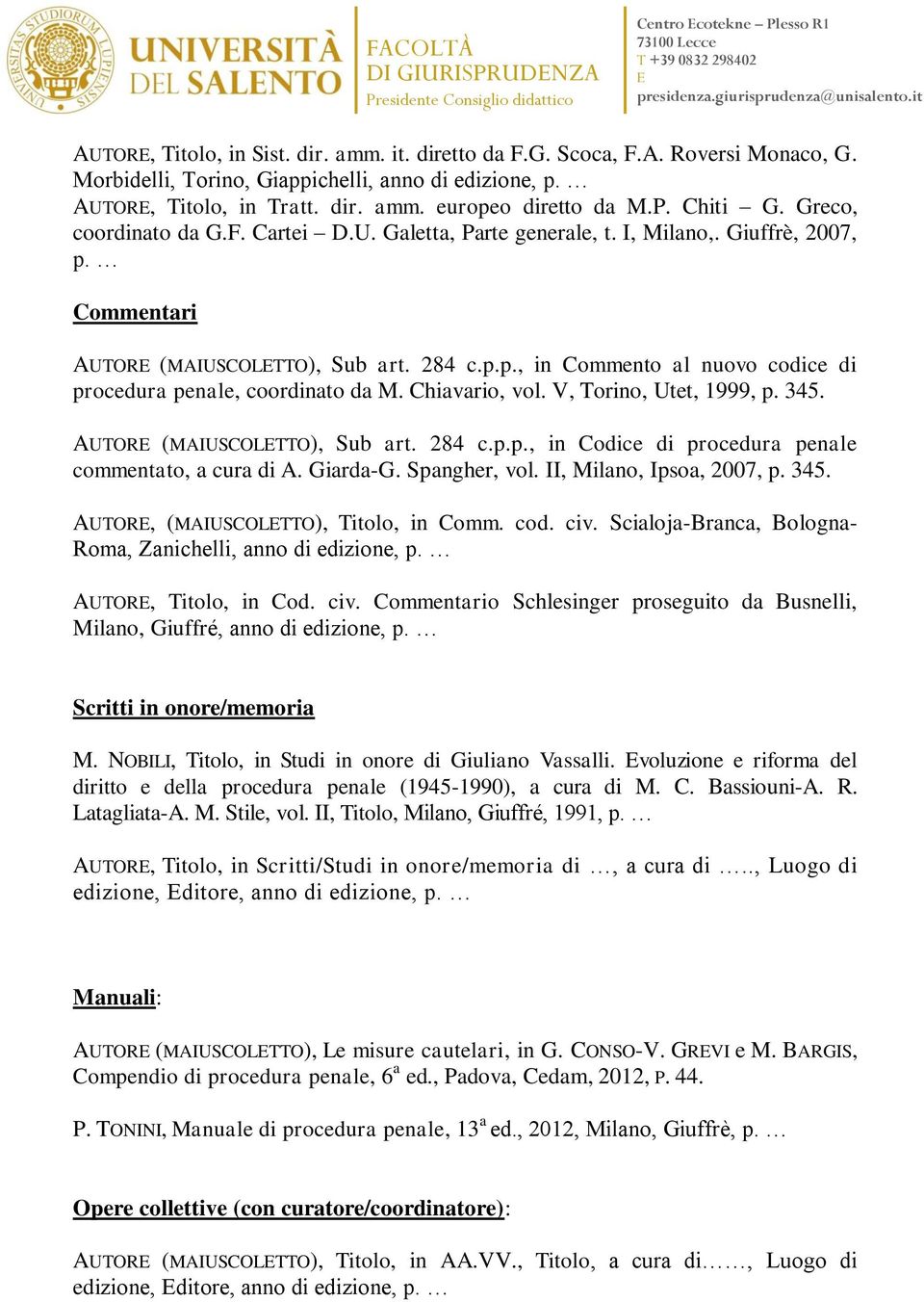 Commentari AUTOR (MAIUSCOLTTO), Sub art. 284 c.p.p., in Commento al nuovo codice di procedura penale, coordinato da M. Chiavario, vol. V, Torino, Utet, 1999, p. 345. AUTOR (MAIUSCOLTTO), Sub art. 284 c.p.p., in Codice di procedura penale commentato, a cura di A.