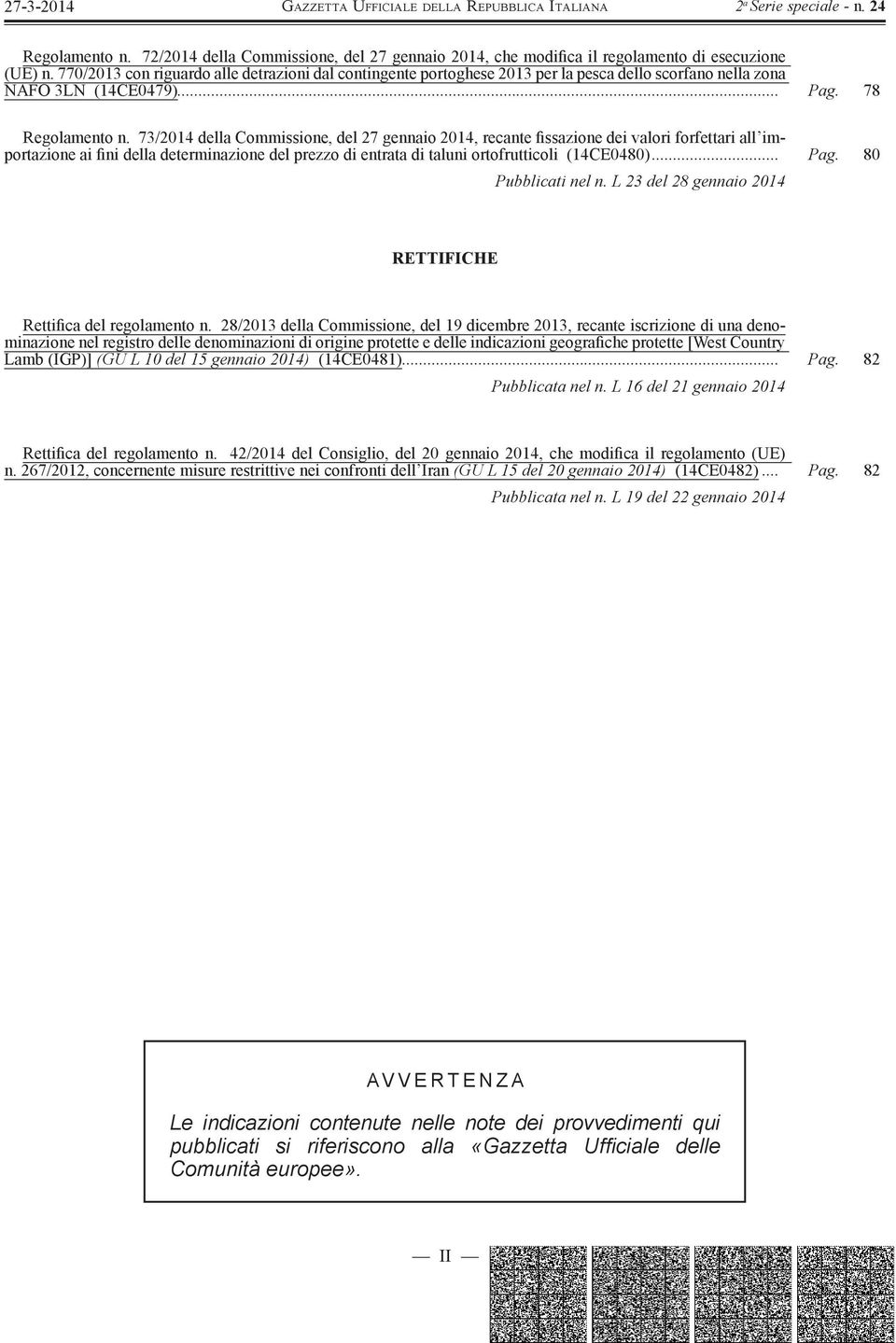 73/2014 della Commissione, del 27 gennaio 2014, recante fissazione dei valori forfettari all importazione ai fini della determinazione del prezzo di entrata di taluni ortofrutticoli (14CE0480)... Pag.