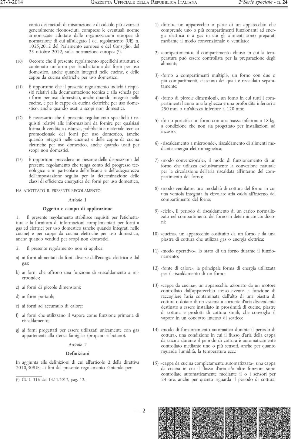 (10) Occorre che il presente regolamento specifichi struttura e contenuto uniformi per l etichettatura dei forni per uso domestico, anche quando integrati nelle cucine, e delle cappe da cucina