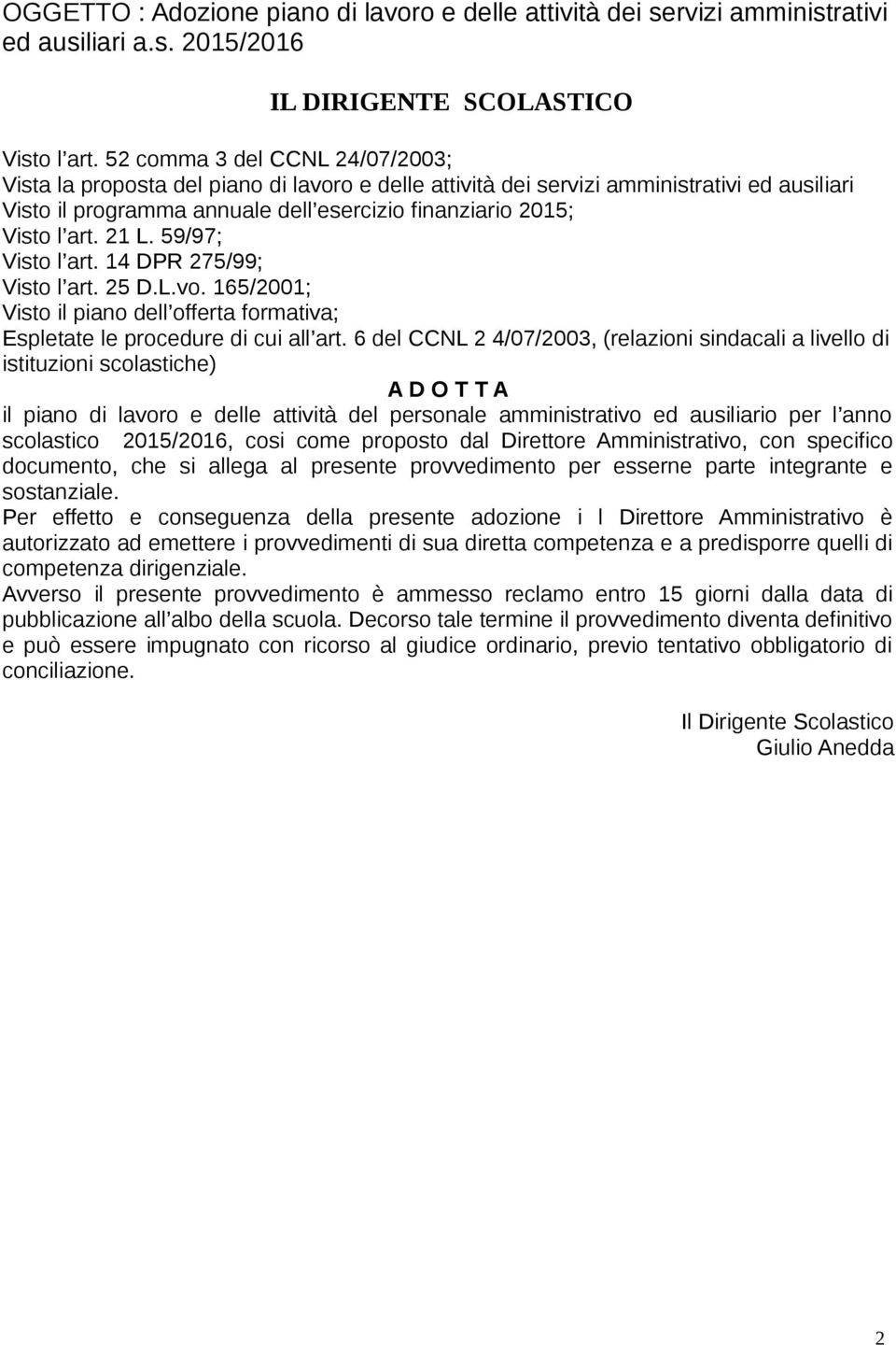 21 L. 59/97; Visto l art. 14 DPR 275/99; Visto l art. 25 D.L.vo. 165/2001; Visto il piano dell offerta formativa; Espletate le procedure di cui all art.