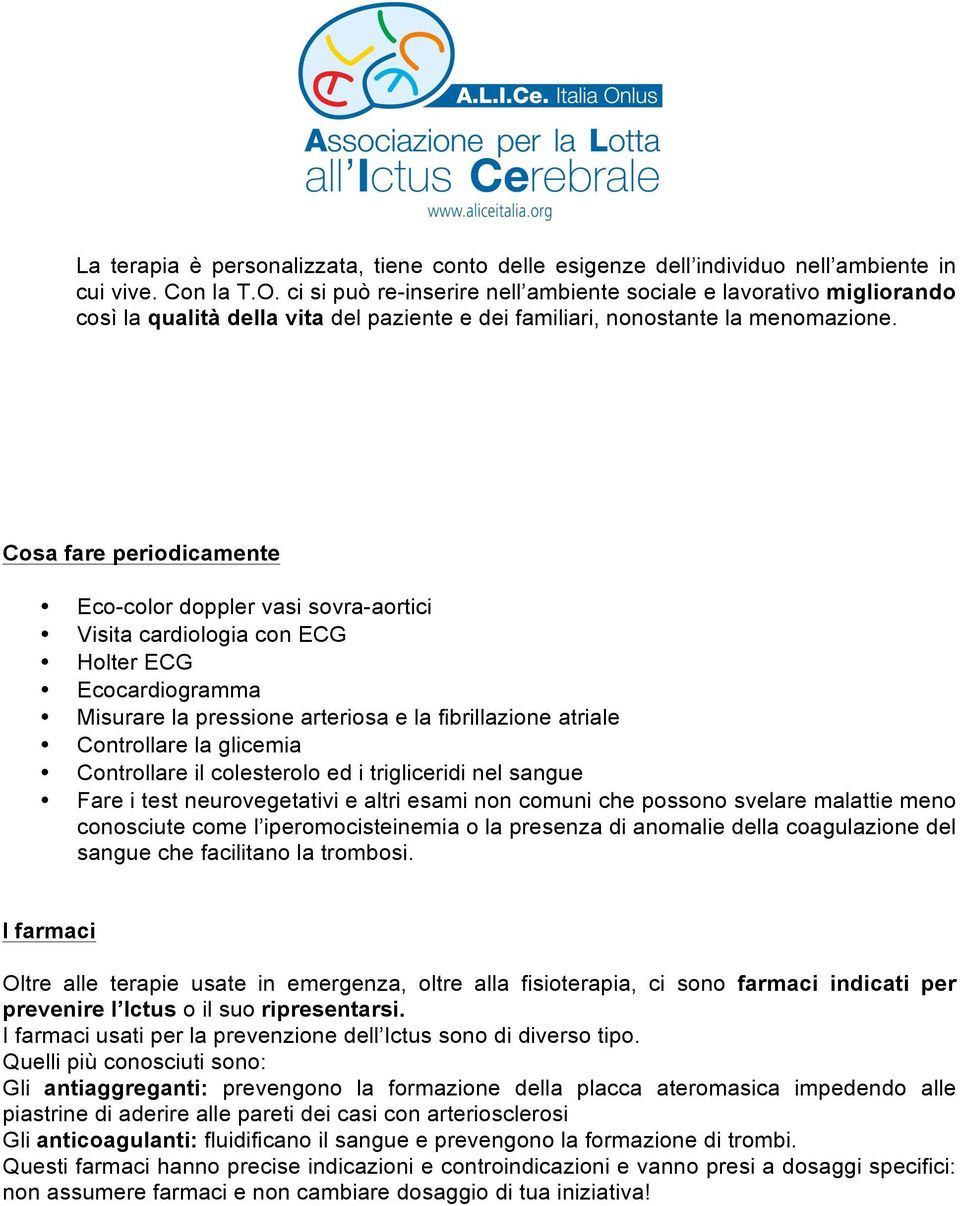 Cosa fare periodicamente Eco-color doppler vasi sovra-aortici Visita cardiologia con ECG Holter ECG Ecocardiogramma Misurare la pressione arteriosa e la fibrillazione atriale Controllare la glicemia