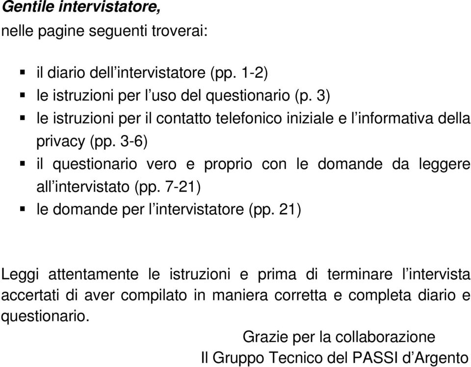 3-6) il questionario vero e proprio con le domande da leggere all intervistato (pp. 7-21) le domande per l intervistatore (pp.