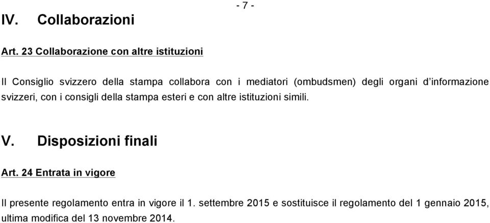 (ombudsmen) degli organi d informazione svizzeri, con i consigli della stampa esteri e con altre istituzioni